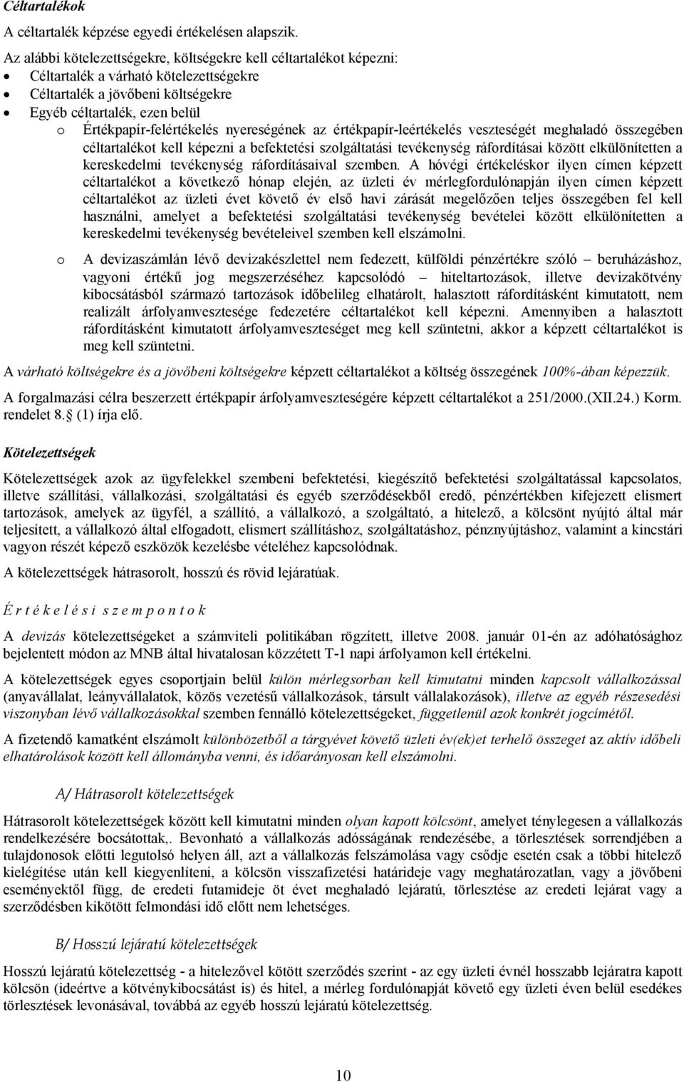 nyereségének az értékpapír-leértékelés veszteségét meghaladó összegében céltartalékot kell képezni a befektetési szolgáltatási tevékenység ráfordításai között elkülönítetten a kereskedelmi