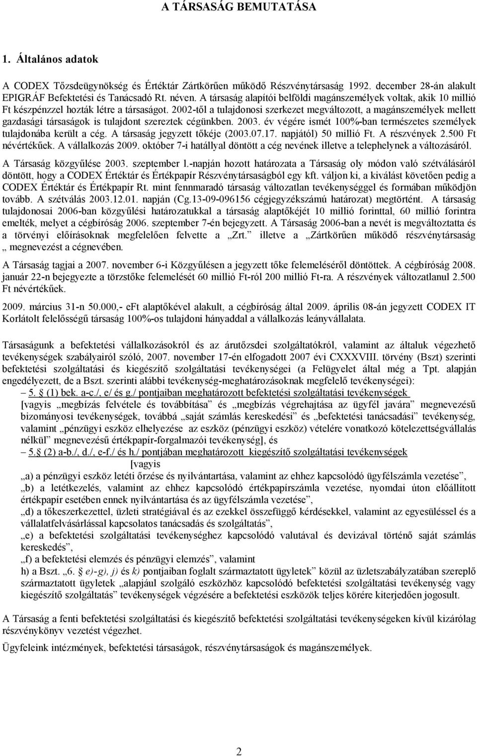 2002-tıl a tulajdonosi szerkezet megváltozott, a magánszemélyek mellett gazdasági társaságok is tulajdont szereztek cégünkben. 2003.