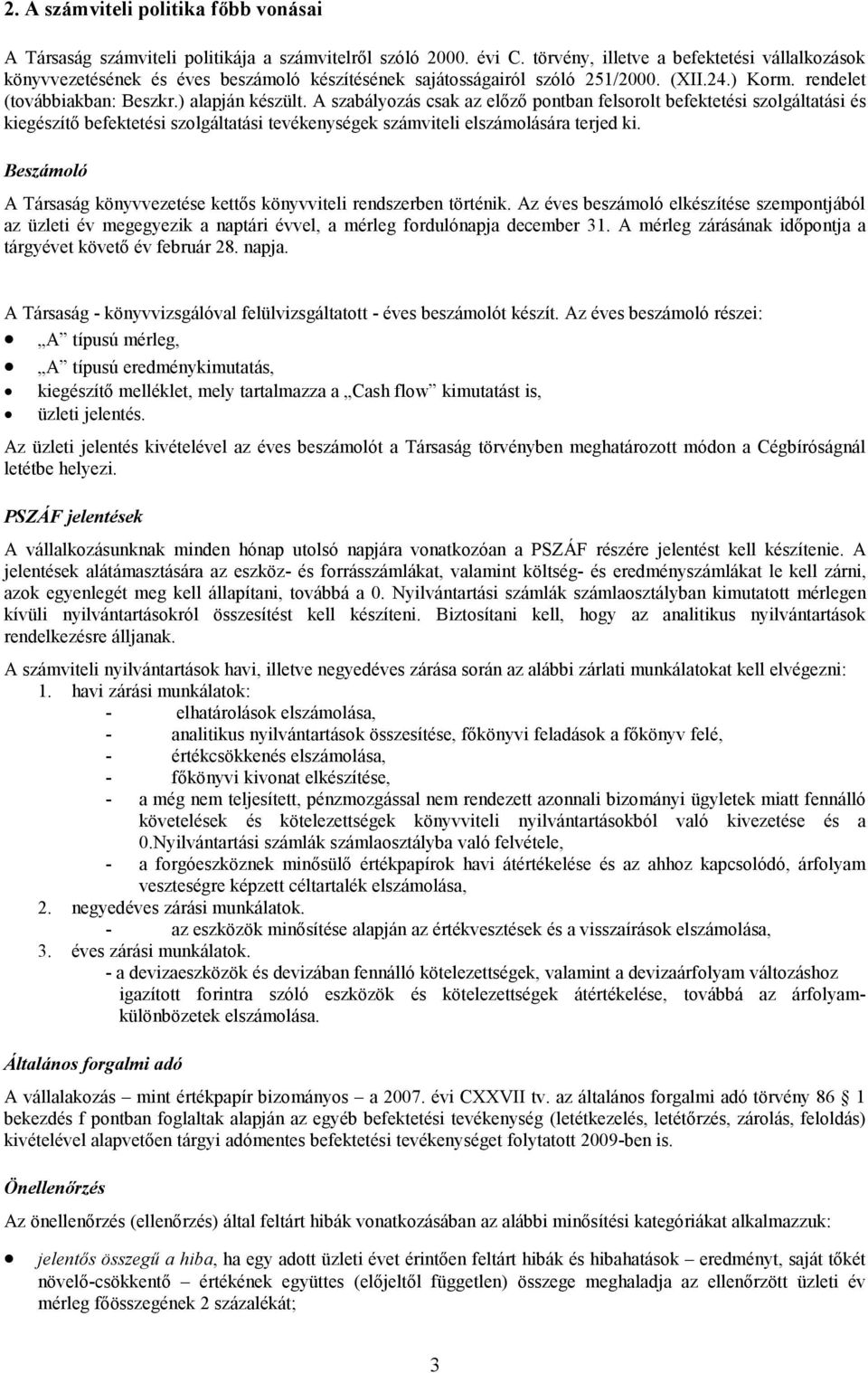 A szabályozás csak az elızı pontban felsorolt befektetési szolgáltatási és kiegészítı befektetési szolgáltatási tevékenységek számviteli elszámolására terjed ki.