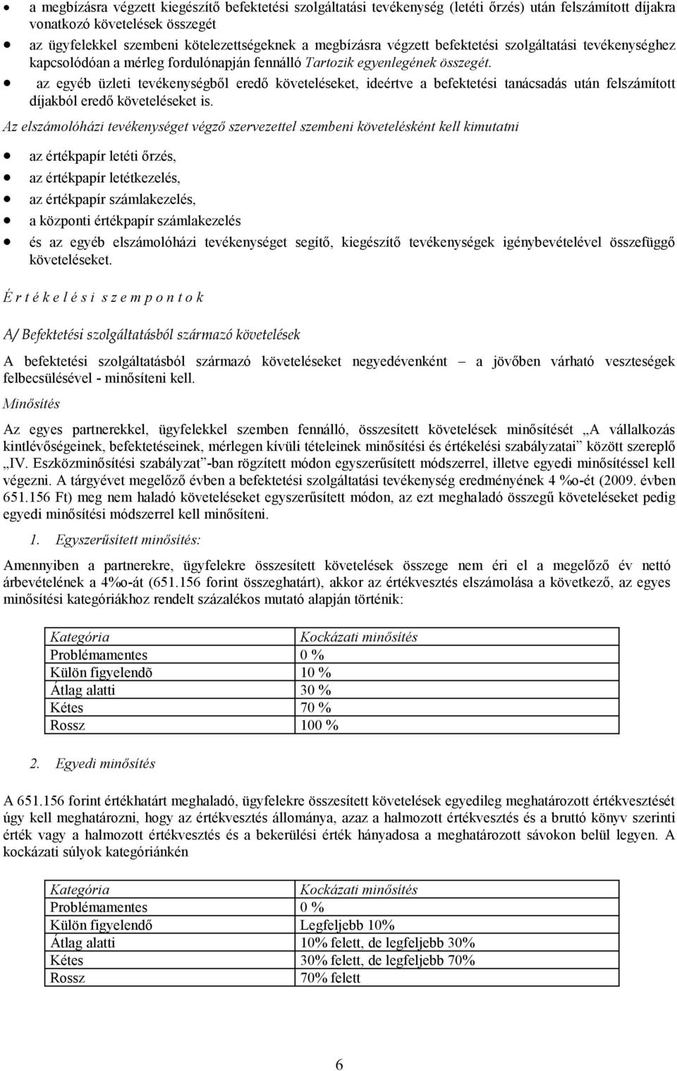 az egyéb üzleti tevékenységbıl eredı követeléseket, ideértve a befektetési tanácsadás után felszámított díjakból eredı követeléseket is.