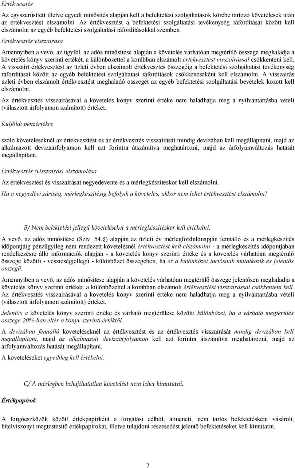 Értékvesztés visszaírása Amennyiben a vevı, az ügyfél, az adós minısítése alapján a követelés várhatóan megtérülı összege meghaladja a követelés könyv szerinti értékét, a különbözettel a korábban