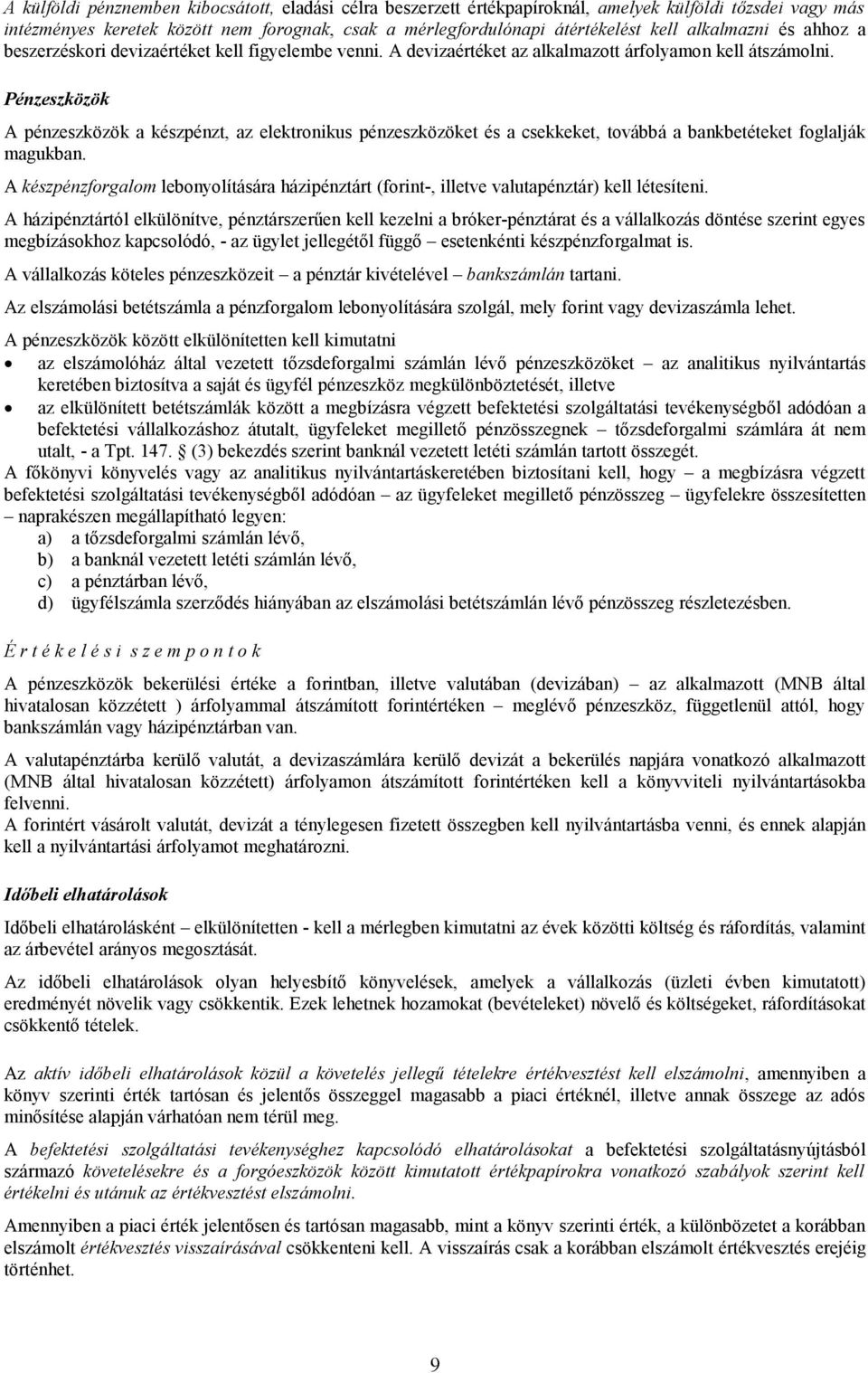 Pénzeszközök A pénzeszközök a készpénzt, az elektronikus pénzeszközöket és a csekkeket, továbbá a bankbetéteket foglalják magukban.