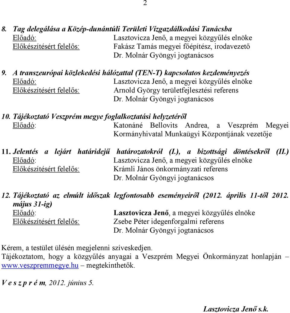 A transzeurópai közlekedési hálózattal (TEN-T) kapcsolatos kezdeményezés Előadó: Lasztovicza Jenő, a megyei közgyűlés elnöke Előkészítésért felelős: Arnold György területfejlesztési referens Dr.