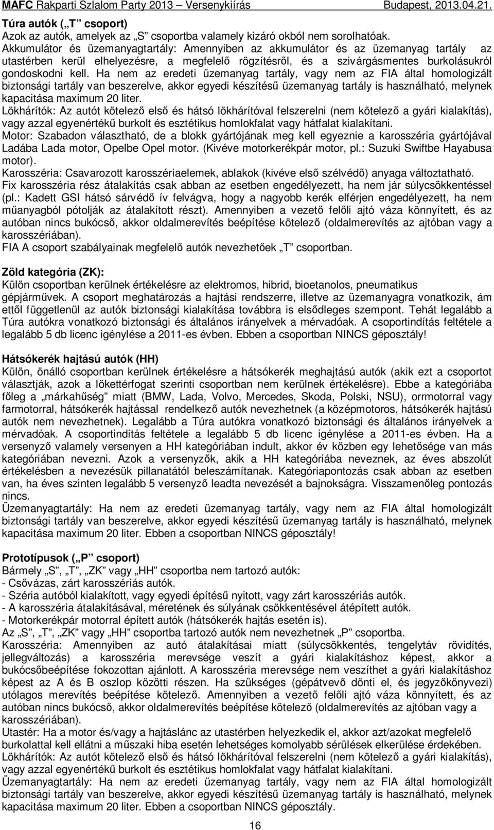 Ha nem az eredeti üzemanyag tartály, vagy nem az FIA által homologizált biztonsági tartály van beszerelve, akkor egyedi készítés üzemanyag tartály is használható, melynek kapacitása maximum 20 liter.