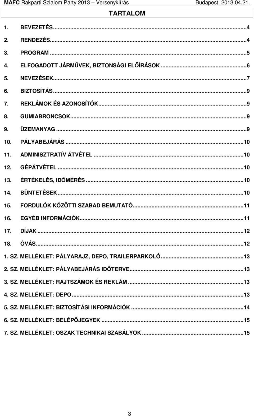 .. 11 16. EGYÉB INFORMÁCIÓK... 11 17. DÍJAK... 12 18. ÓVÁS... 12 1. SZ. MELLÉKLET: PÁLYARAJZ, DEPO, TRAILERPARKOLÓ... 13 2. SZ. MELLÉKLET: PÁLYABEJÁRÁS ID TERVE... 13 3. SZ. MELLÉKLET: RAJTSZÁMOK ÉS REKLÁM.