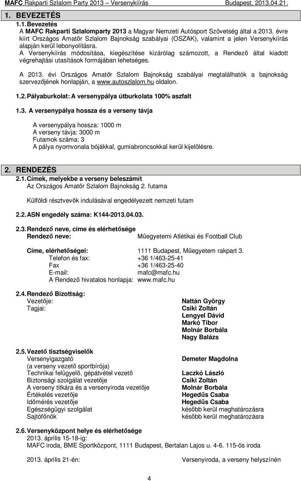 A Versenykiírás módosítása, kiegészítése kizárólag számozott, a Rendez által kiadott végrehajtási utasítások formájában lehetséges. A 2013.