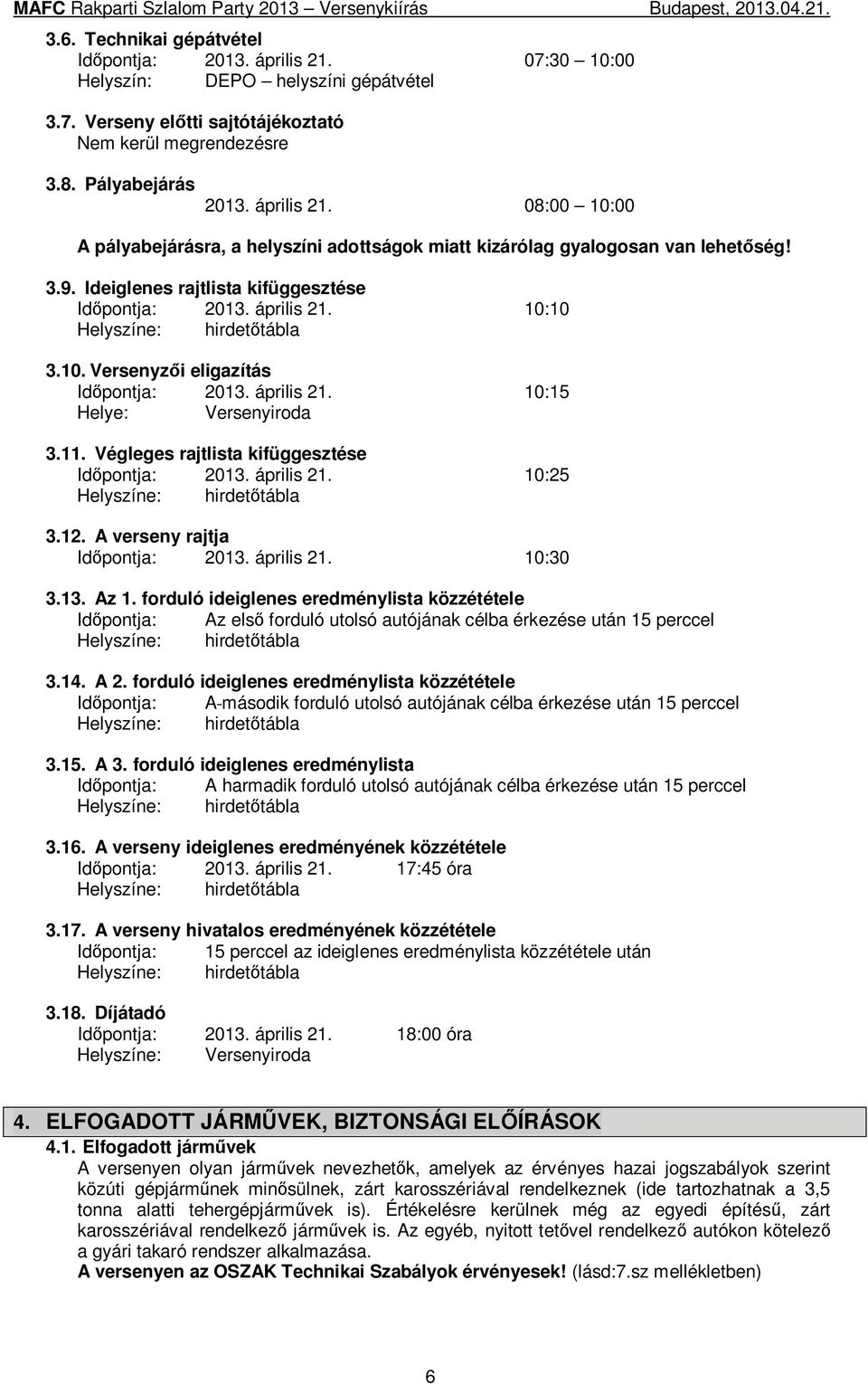 Végleges rajtlista kifüggesztése Id pontja: 2013. április 21. 10:25 Helyszíne: hirdet tábla 3.12. A verseny rajtja Id pontja: 2013. április 21. 10:30 3.13. Az 1.