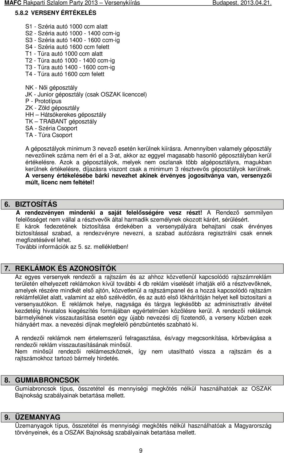 Hátsókerekes géposztály TK TRABANT géposztály SA - Széria Csoport TA - Túra Csoport A géposztályok minimum 3 nevez esetén kerülnek kiírásra.