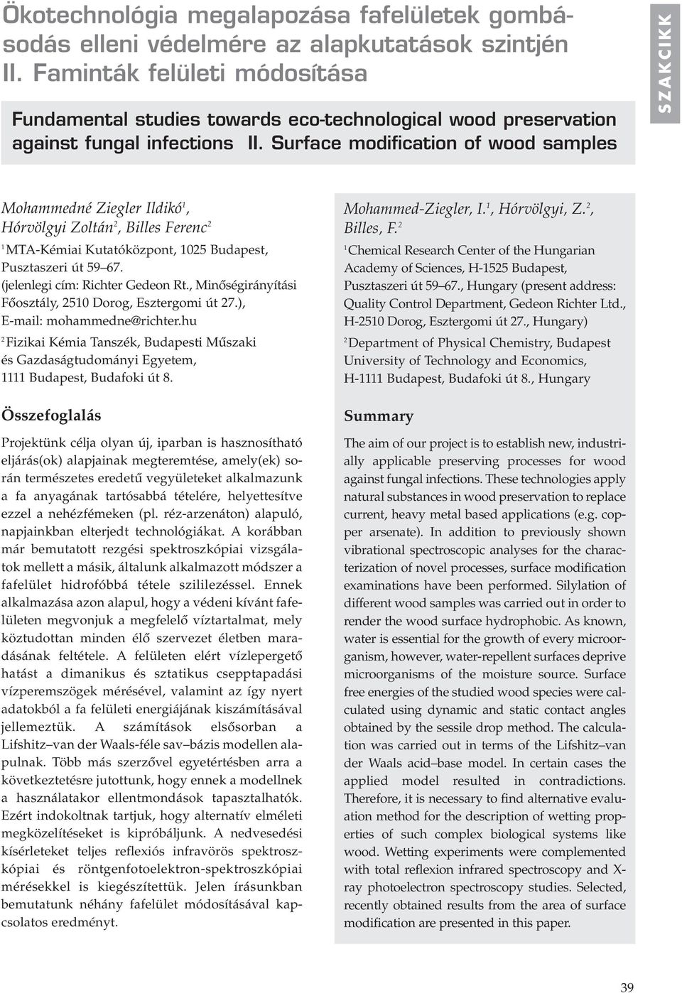 Surface modification of wood samples SZAKCIKK Mohammedné Ziegler Ildikó 1, Hórvölgyi Zoltán 2, Billes Ferenc 2 1 MTA-Kémiai Kutatóközpont, 1025 Budapest, Pusztaszeri út 59 67.