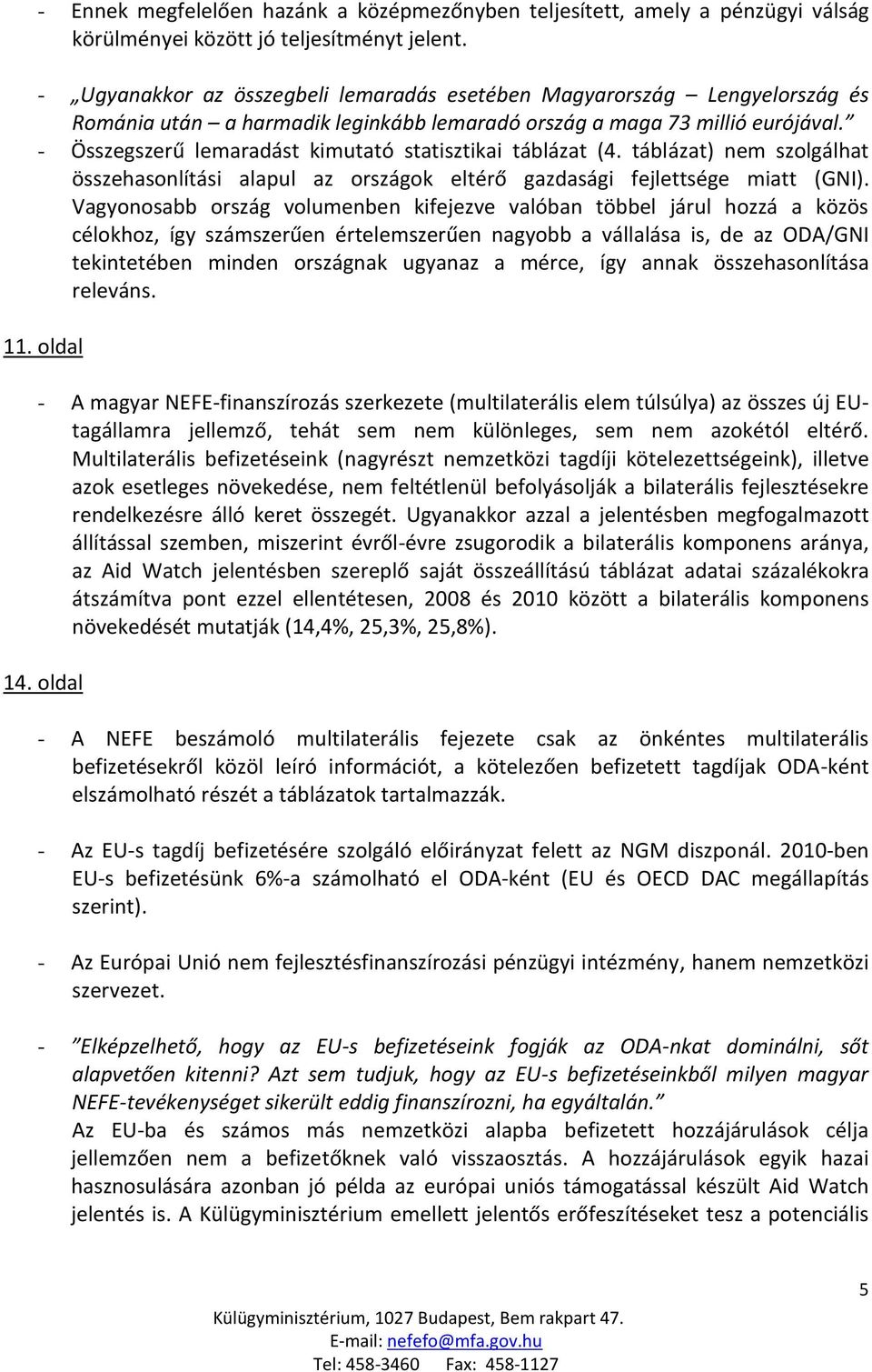 - Összegszerű lemaradást kimutató statisztikai táblázat (4. táblázat) nem szolgálhat összehasonlítási alapul az országok eltérő gazdasági fejlettsége miatt (GNI).