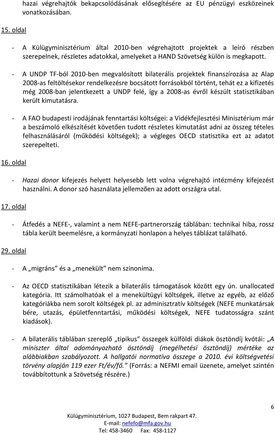 - A UNDP TF-ból 2010-ben megvalósított bilaterális projektek finanszírozása az Alap 2008-as feltöltésekor rendelkezésre bocsátott forrásokból történt, tehát ez a kifizetés még 2008-ban jelentkezett a