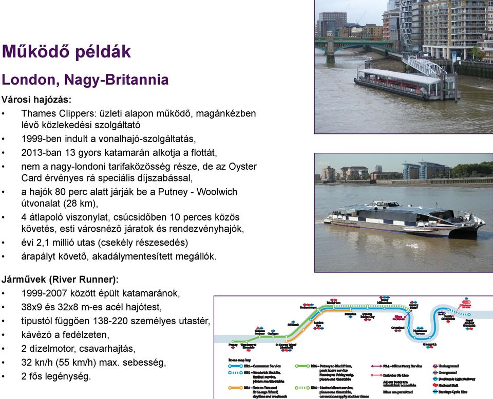 átlapoló viszonylat, csúcsidőben 10 perces közös követés, esti városnéző járatok és rendezvényhajók, évi 2,1 millió utas (csekély részesedés) árapályt követő, akadálymentesített megállók.