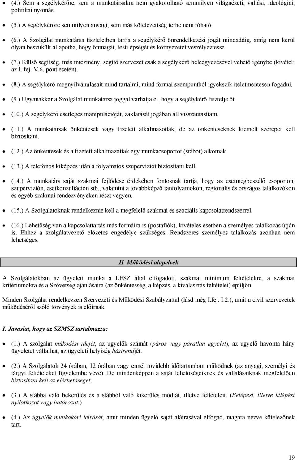 ) A Szolgálat munkatársa tiszteletben tartja a segélykérő önrendelkezési jogát mindaddig, amíg nem kerül olyan beszűkült állapotba, hogy önmagát, testi épségét és környezetét veszélyeztesse. (7.