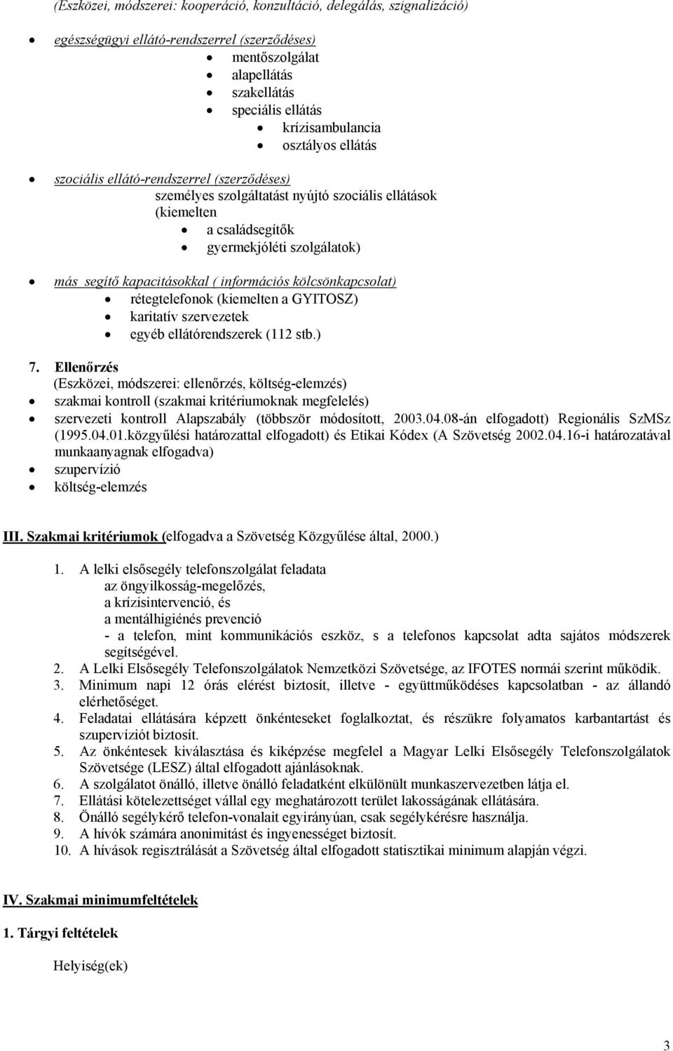 információs kölcsönkapcsolat) rétegtelefonok (kiemelten a GYITOSZ) karitatív szervezetek egyéb ellátórendszerek (112 stb.) 7.