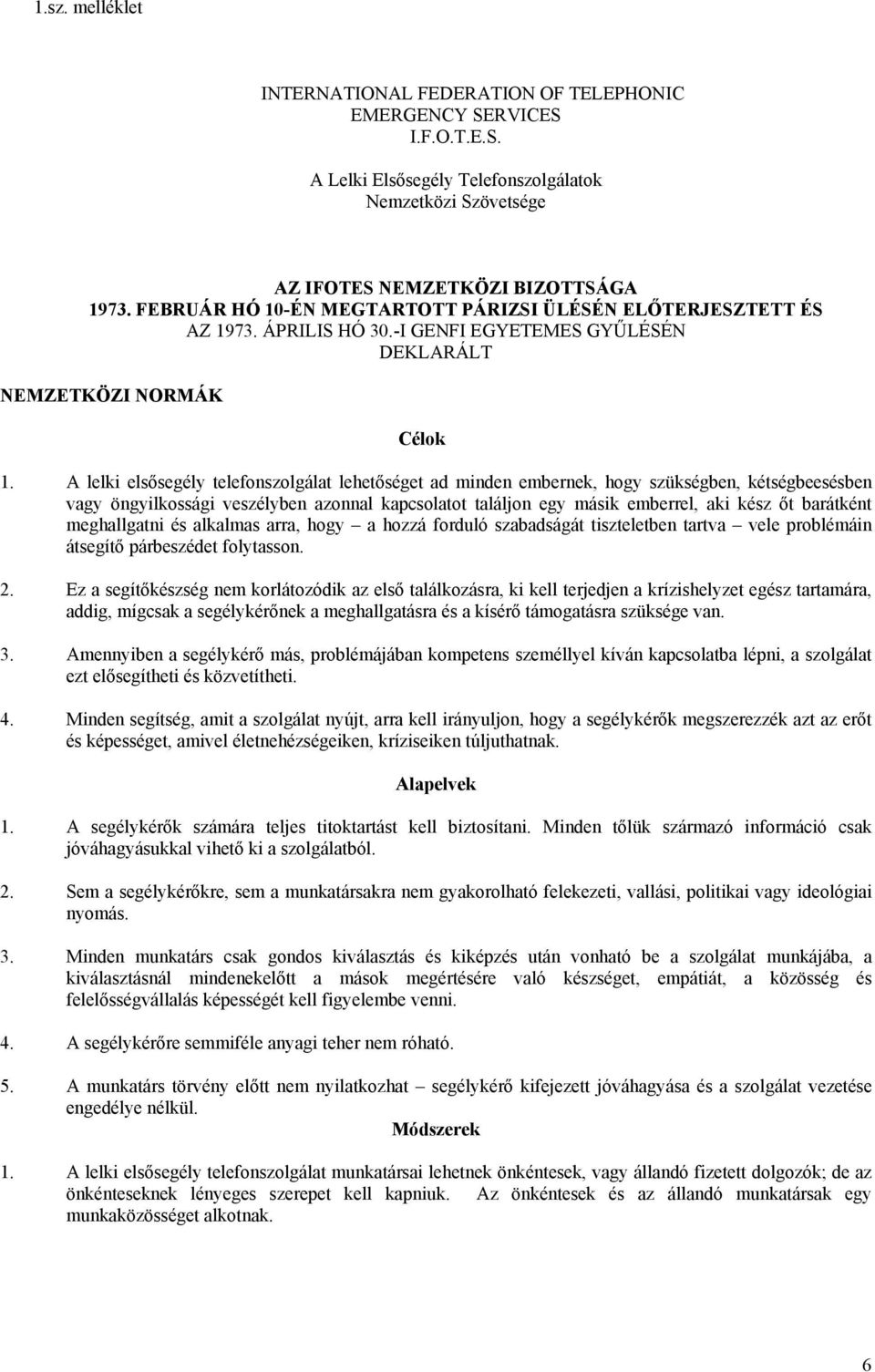 A lelki elsősegély telefonszolgálat lehetőséget ad minden embernek, hogy szükségben, kétségbeesésben vagy öngyilkossági veszélyben azonnal kapcsolatot találjon egy másik emberrel, aki kész őt