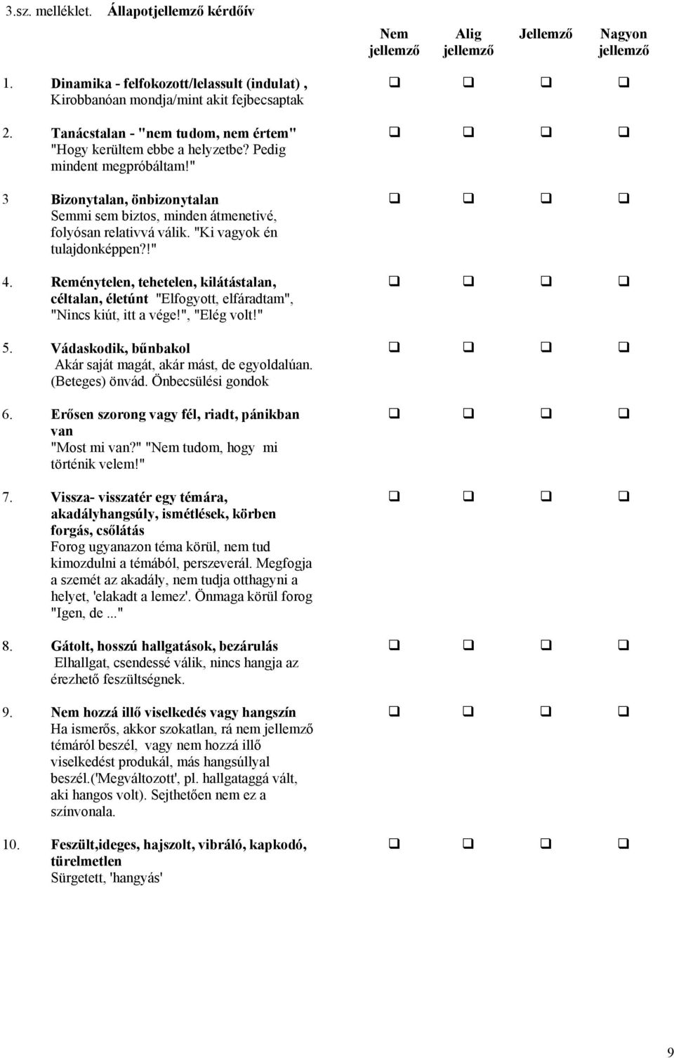 "Ki vagyok én tulajdonképpen?!" 4. Reménytelen, tehetelen, kilátástalan, céltalan, életúnt "Elfogyott, elfáradtam", "Nincs kiút, itt a vége!", "Elég volt!" 5.