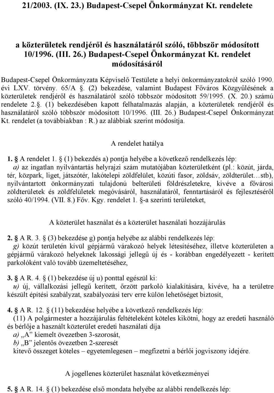 . (1) bekezdésében kapott felhatalmazás alapján, a közterületek rendjéről és használatáról szóló többször módosított 10/1996. (III. 26.) Budapest-Csepel Önkormányzat Kt. rendelet (a továbbiakban : R.