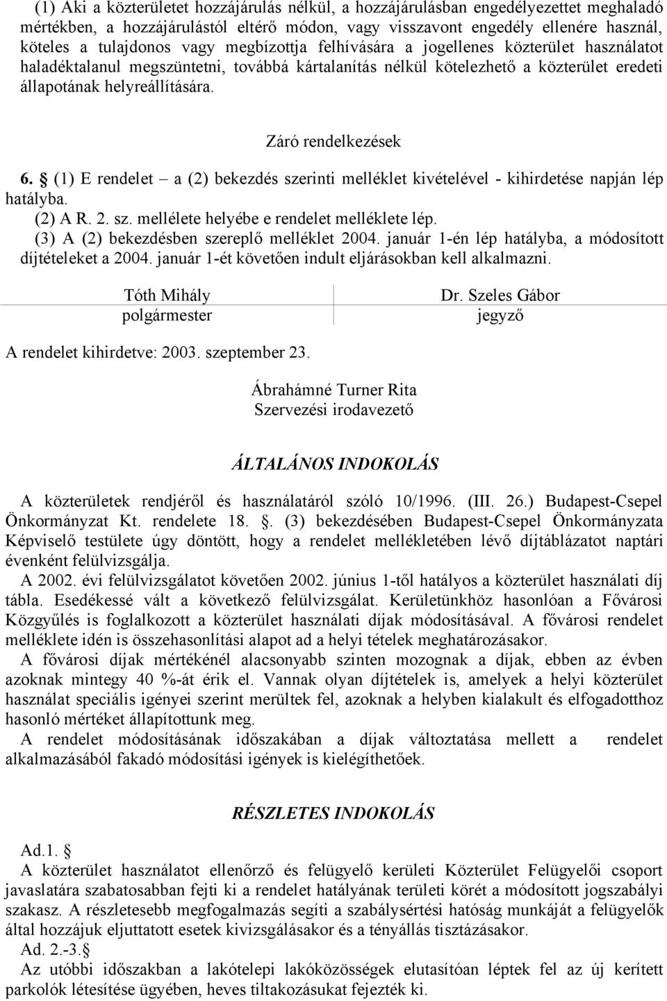 Záró rendelkezések 6. (1) E rendelet a (2) bekezdés szerinti melléklet kivételével - kihirdetése napján lép hatályba. (2) A R. 2. sz. mellélete helyébe e rendelet melléklete lép.