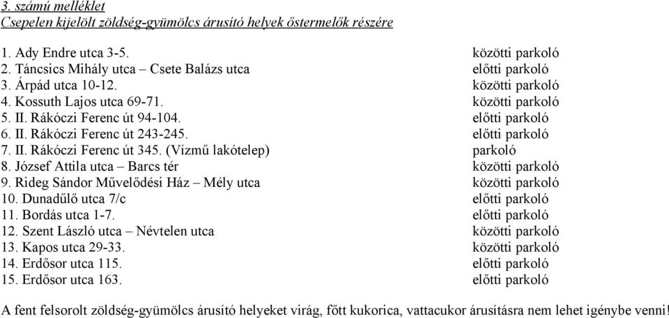 (Vízmű lakótelep) parkoló 8. József Attila utca Barcs tér közötti parkoló 9. Rideg Sándor Művelődési Ház Mély utca közötti parkoló 10. Dunadűlő utca 7/c előtti parkoló 11. Bordás utca 1-7.