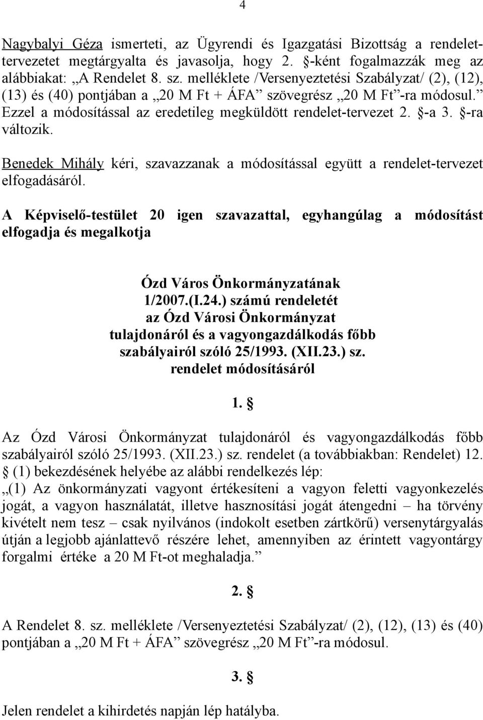 -ra változik. Benedek Mihály kéri, szavazzanak a módosítással együtt a rendelet-tervezet elfogadásáról.