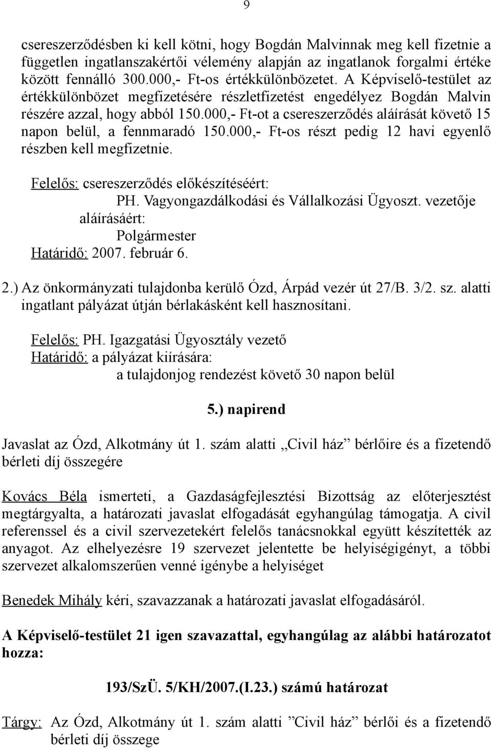 000,- Ft-ot a csereszerződés aláírását követő 15 napon belül, a fennmaradó 150.000,- Ft-os részt pedig 12 havi egyenlő részben kell megfizetnie. Felelős: csereszerződés előkészítéséért: PH.