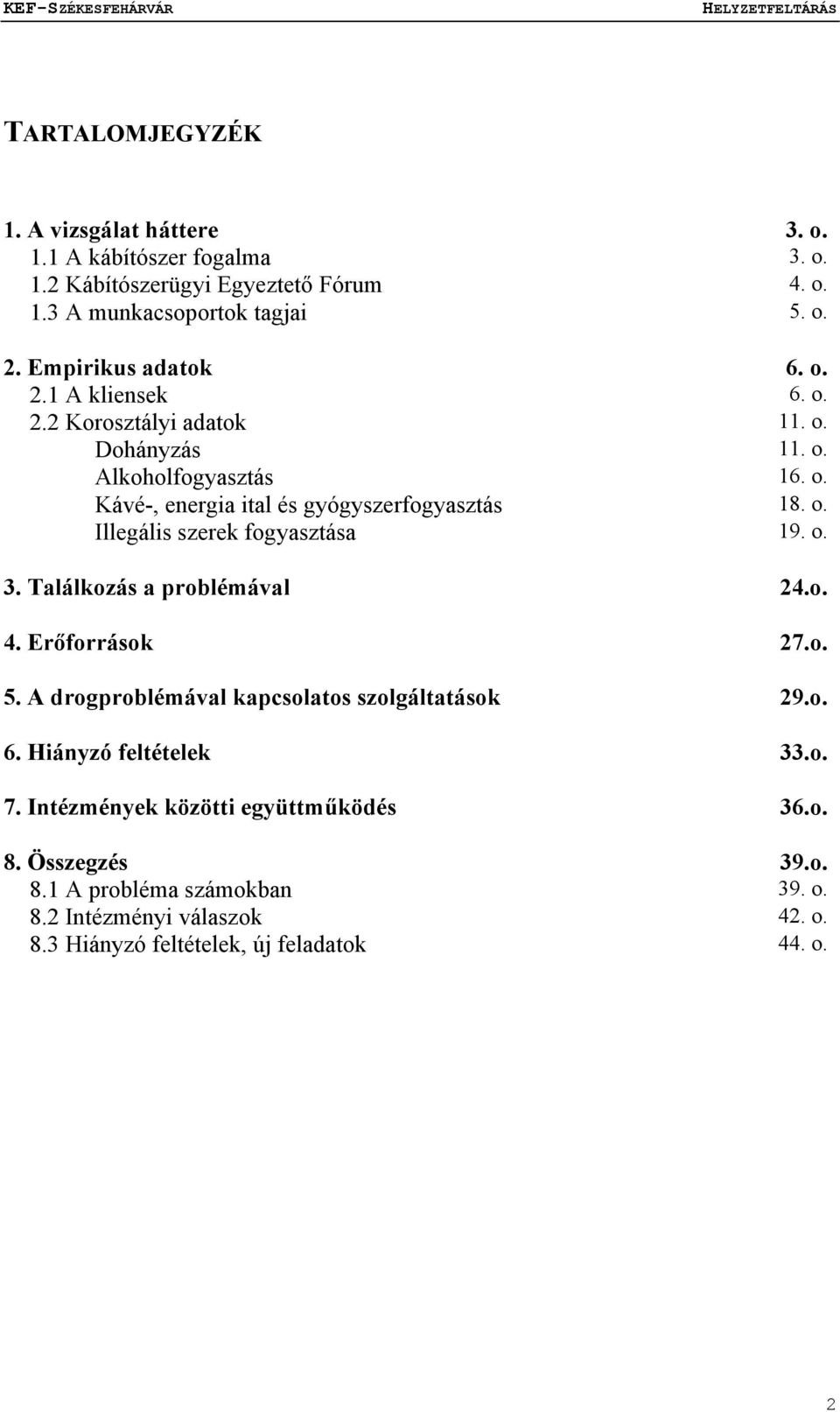 o. 3. Találkozás a problémával 24.o. 4. Erőforrások 27.o. 5. A drogproblémával kapcsolatos szolgáltatások 29.o. 6. Hiányzó feltételek 33.o. 7.