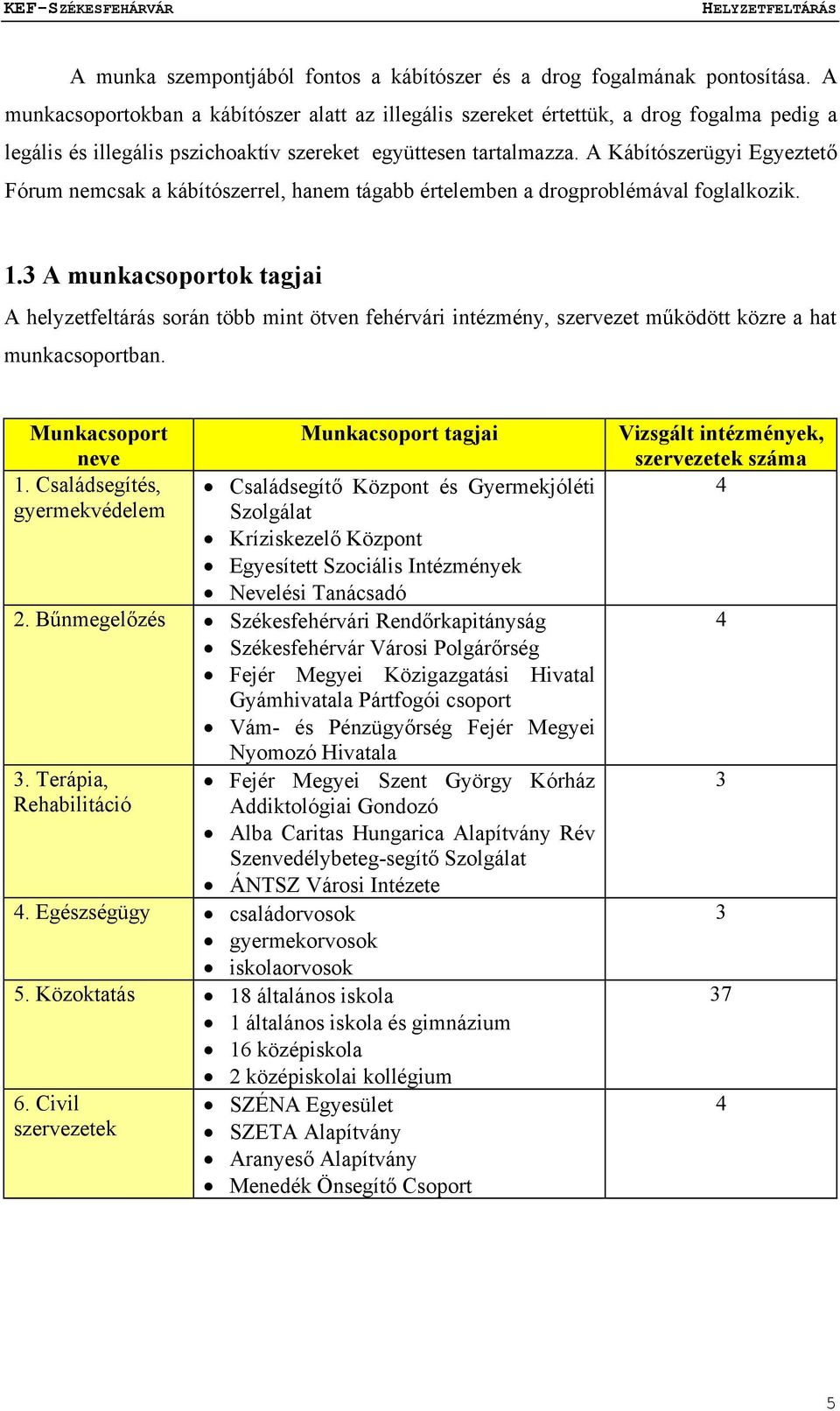 A Kábítószerügyi Egyeztető Fórum nemcsak a kábítószerrel, hanem tágabb értelemben a drogproblémával foglalkozik. 1.