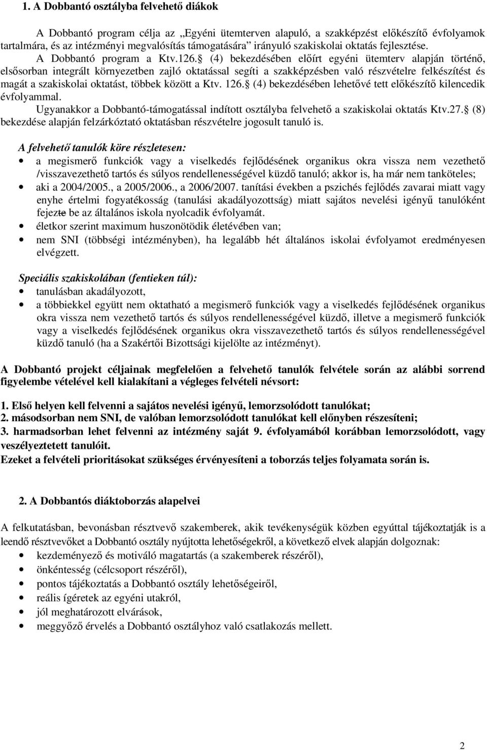 (4) bekezdésében előírt egyéni ütemterv alapján történő, elsősorban integrált környezetben zajló oktatással segíti a szakképzésben való részvételre felkészítést és magát a szaki oktatást, többek