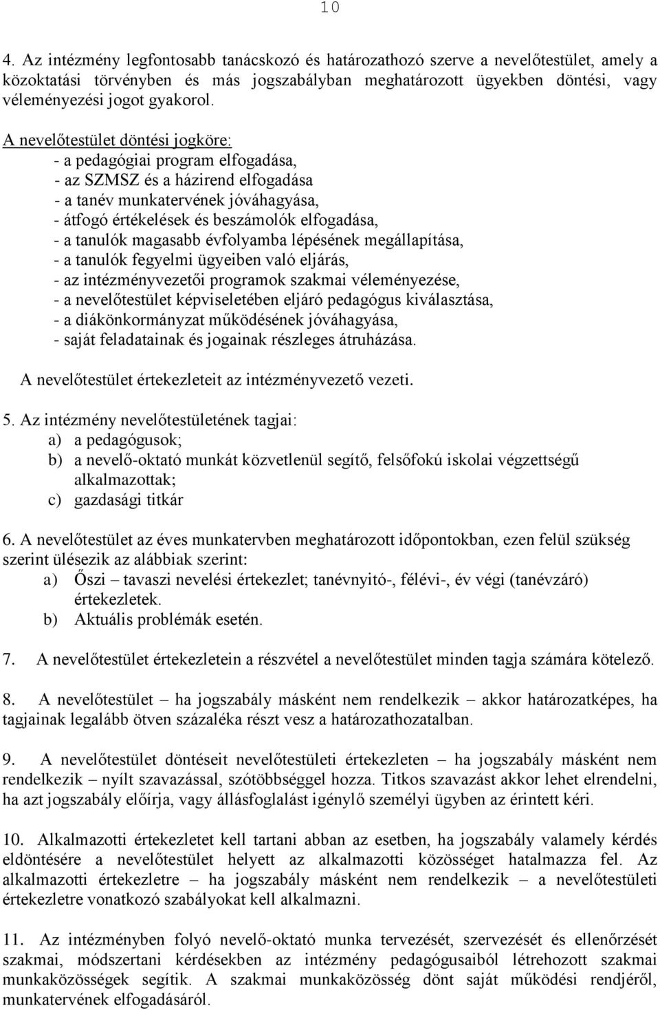 A nevelőtestület döntési jogköre: - a pedagógiai program elfogadása, - az SZMSZ és a házirend elfogadása - a tanév munkatervének jóváhagyása, - átfogó értékelések és beszámolók elfogadása, - a