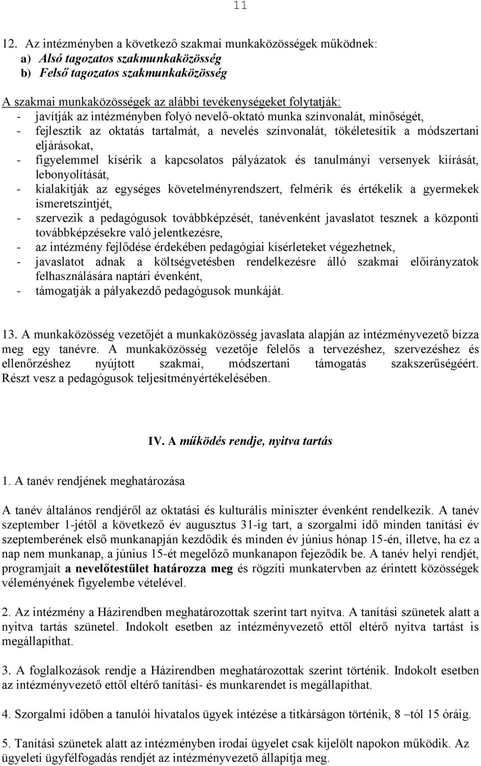 - javítják az intézményben folyó nevelő-oktató munka színvonalát, minőségét, - fejlesztik az oktatás tartalmát, a nevelés színvonalát, tökéletesítik a módszertani eljárásokat, - figyelemmel kísérik a