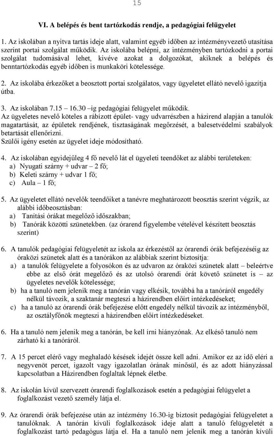 Az iskolába érkezőket a beosztott portai szolgálatos, vagy ügyeletet ellátó nevelő igazítja útba. 3. Az iskolában 7.15 16.30 ig pedagógiai felügyelet működik.