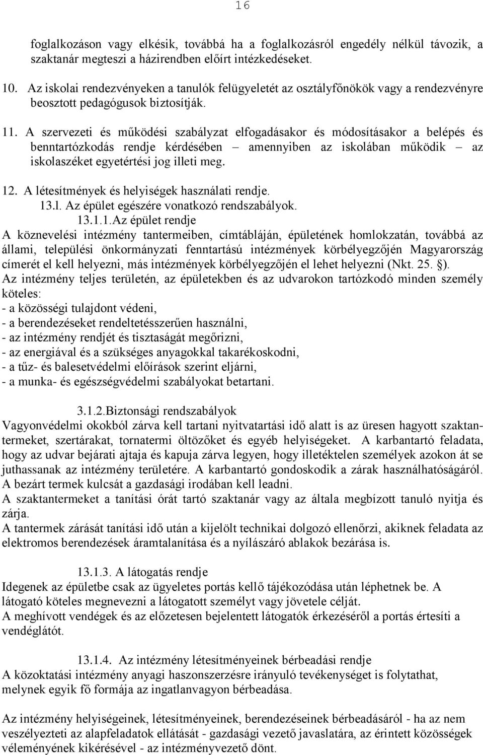 A szervezeti és működési szabályzat elfogadásakor és módosításakor a belépés és benntartózkodás rendje kérdésében amennyiben az iskolában működik az iskolaszéket egyetértési jog illeti meg. 12.