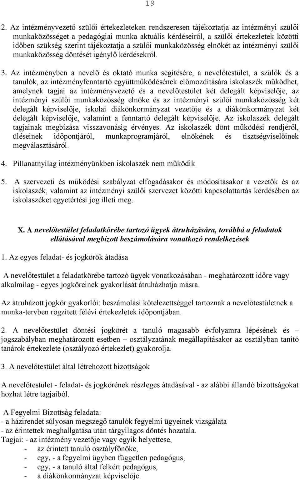 Az intézményben a nevelő és oktató munka segítésére, a nevelőtestület, a szülők és a tanulók, az intézményfenntartó együttműködésének előmozdítására iskolaszék működhet, amelynek tagjai az