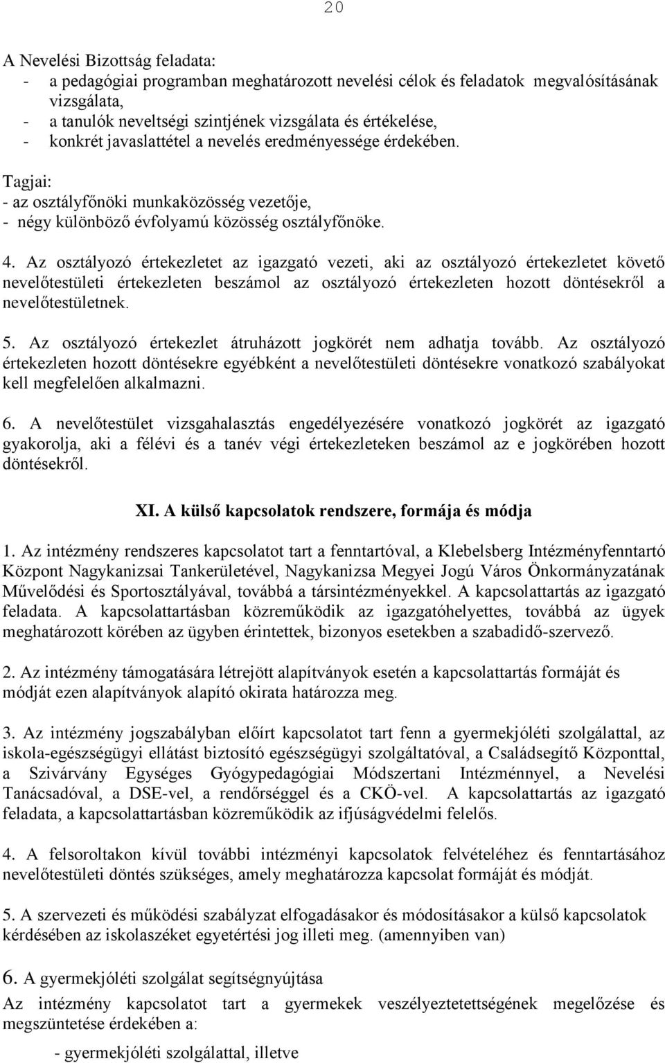 Az osztályozó értekezletet az igazgató vezeti, aki az osztályozó értekezletet követő nevelőtestületi értekezleten beszámol az osztályozó értekezleten hozott döntésekről a nevelőtestületnek. 5.