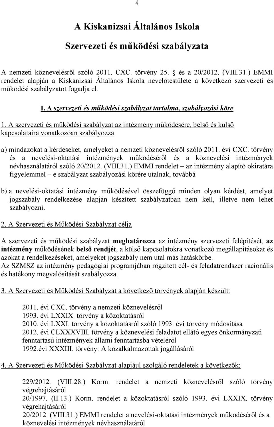 A szervezeti és működési szabályzat az intézmény működésére, belső és külső kapcsolataira vonatkozóan szabályozza a) mindazokat a kérdéseket, amelyeket a nemzeti köznevelésről szóló 2011. évi CXC.