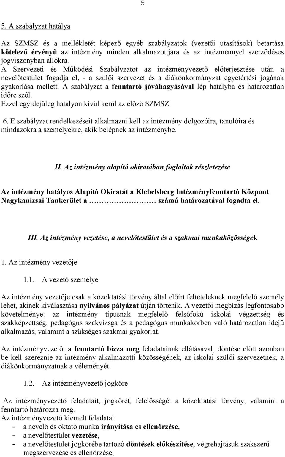 A Szervezeti és Működési Szabályzatot az intézményvezető előterjesztése után a nevelőtestület fogadja el, - a szülői szervezet és a diákönkormányzat egyetértési jogának gyakorlása mellett.