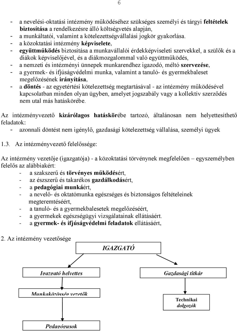 - a közoktatási intézmény képviselete, - együttműködés biztosítása a munkavállalói érdekképviseleti szervekkel, a szülők és a diákok képviselőjével, és a diákmozgalommal való együttműködés, - a