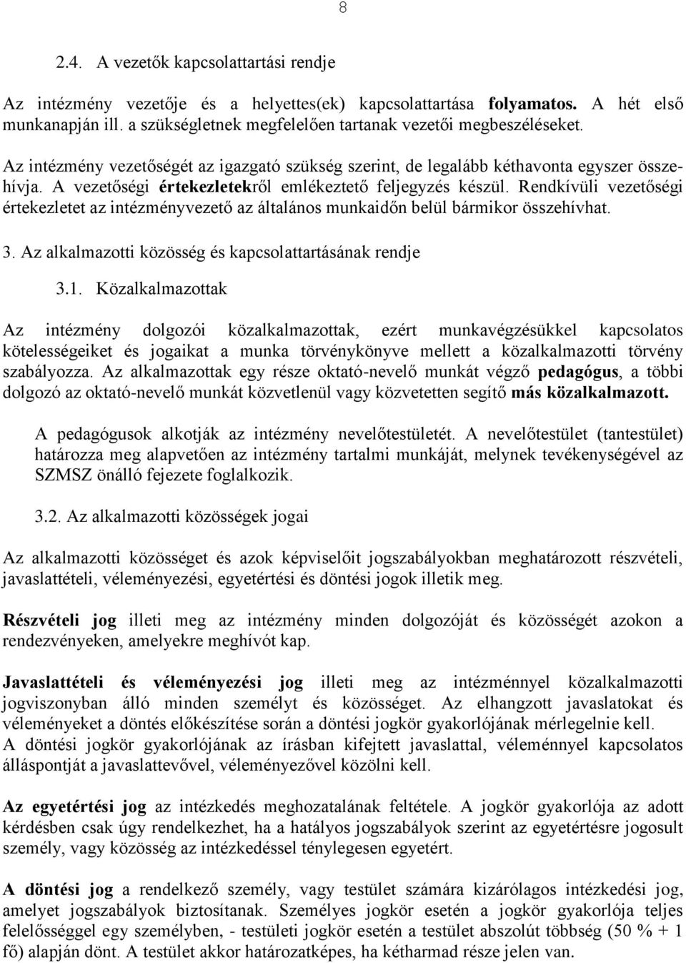 Rendkívüli vezetőségi értekezletet az intézményvezető az általános munkaidőn belül bármikor összehívhat. 3. Az alkalmazotti közösség és kapcsolattartásának rendje 3.1.