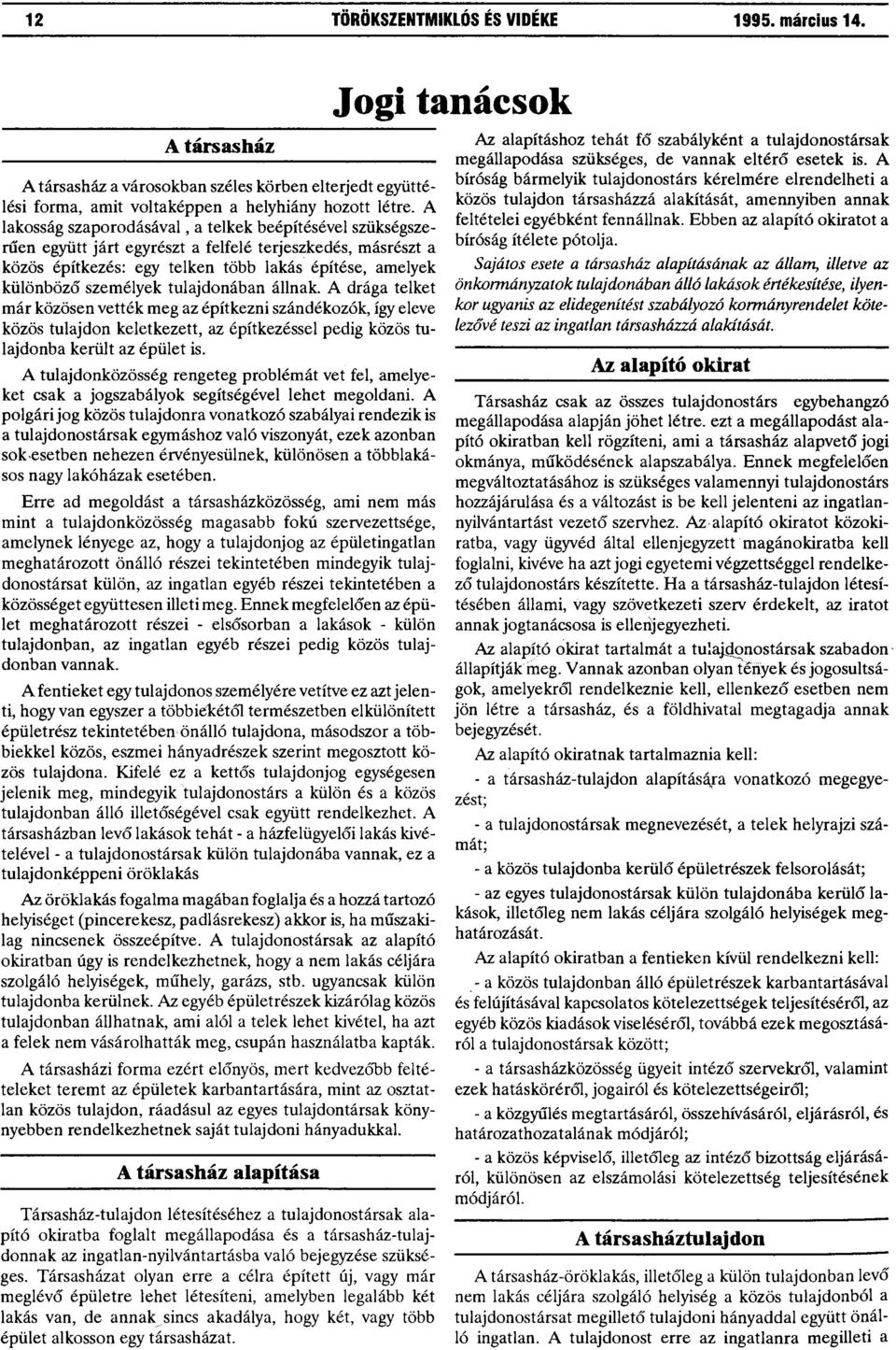 tulajdonában állnak. A drága telket már közösen vették meg az építkezni szándékozók, így eleve közös tulajdon keletkezett, az építkezéssel pedig közös tulajdonba került az épület is.