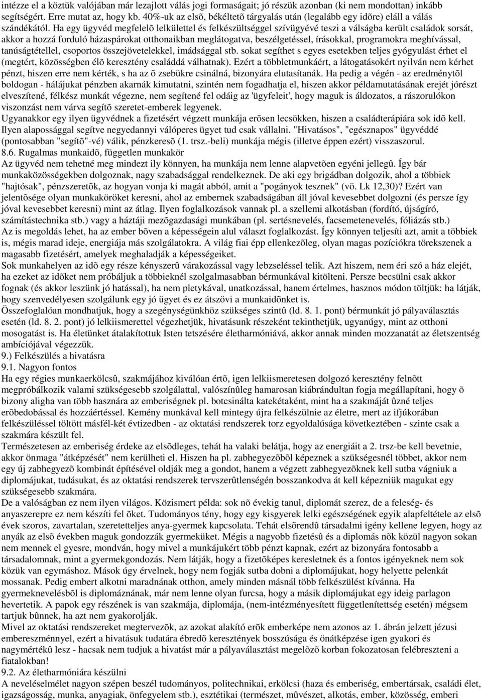 Ha egy ügyvéd megfelelõ lelkülettel és felkészültséggel szívügyévé teszi a válságba került családok sorsát, akkor a hozzá forduló házaspárokat otthonaikban meglátogatva, beszélgetéssel, írásokkal,