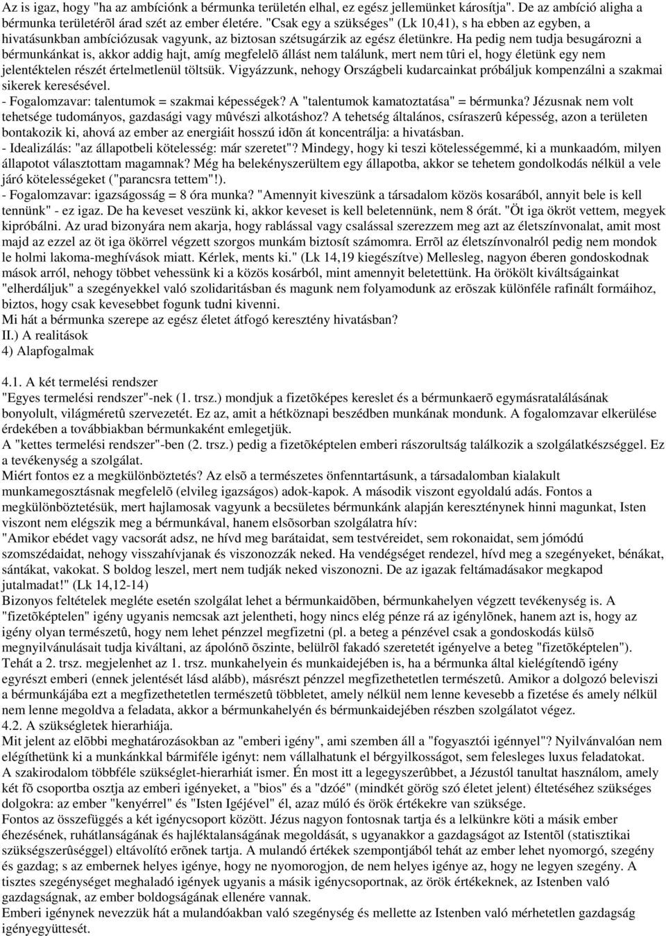 Ha pedig nem tudja besugározni a bérmunkánkat is, akkor addig hajt, amíg megfelelõ állást nem találunk, mert nem tûri el, hogy életünk egy nem jelentéktelen részét értelmetlenül töltsük.