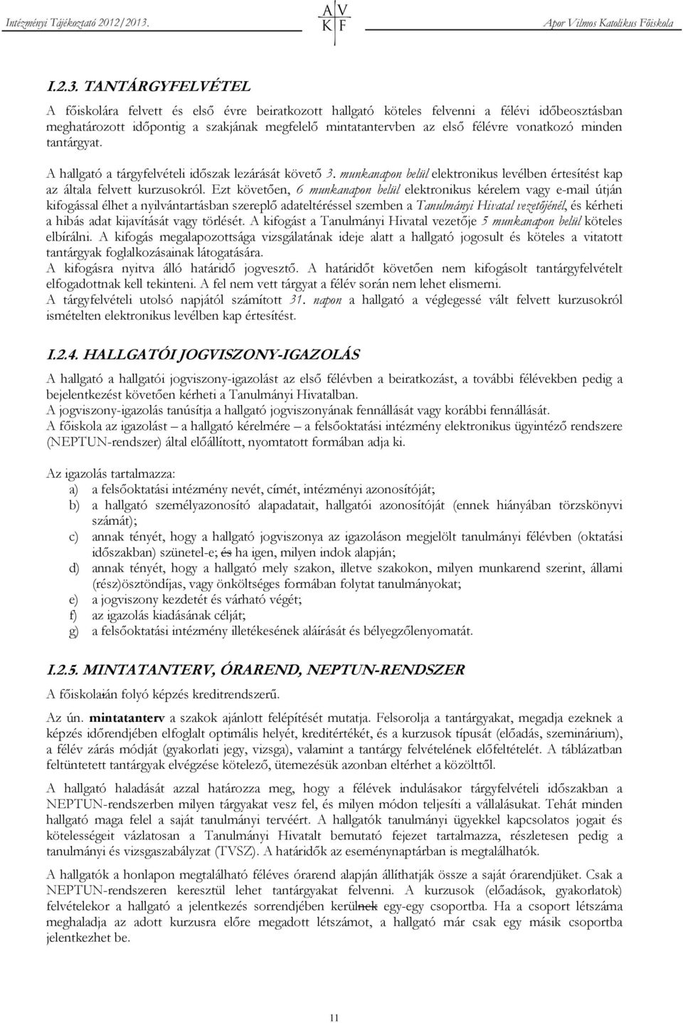 vonatkozó minden tantárgyat. A hallgató a tárgyfelvételi időszak lezárását követő 3. munkanapon belül elektronikus levélben értesítést kap az általa felvett kurzusokról.