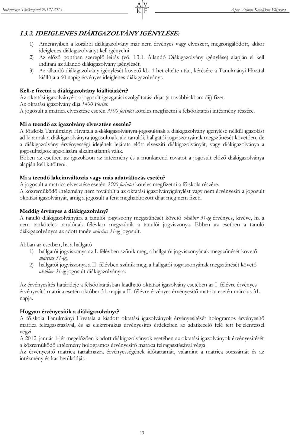 1 hét eltelte után, kérésére a Tanulmányi Hivatal kiállítja a 60 napig érvényes ideiglenes diákigazolványt. Kell-e fizetni a diákigazolvány kiállításáért?