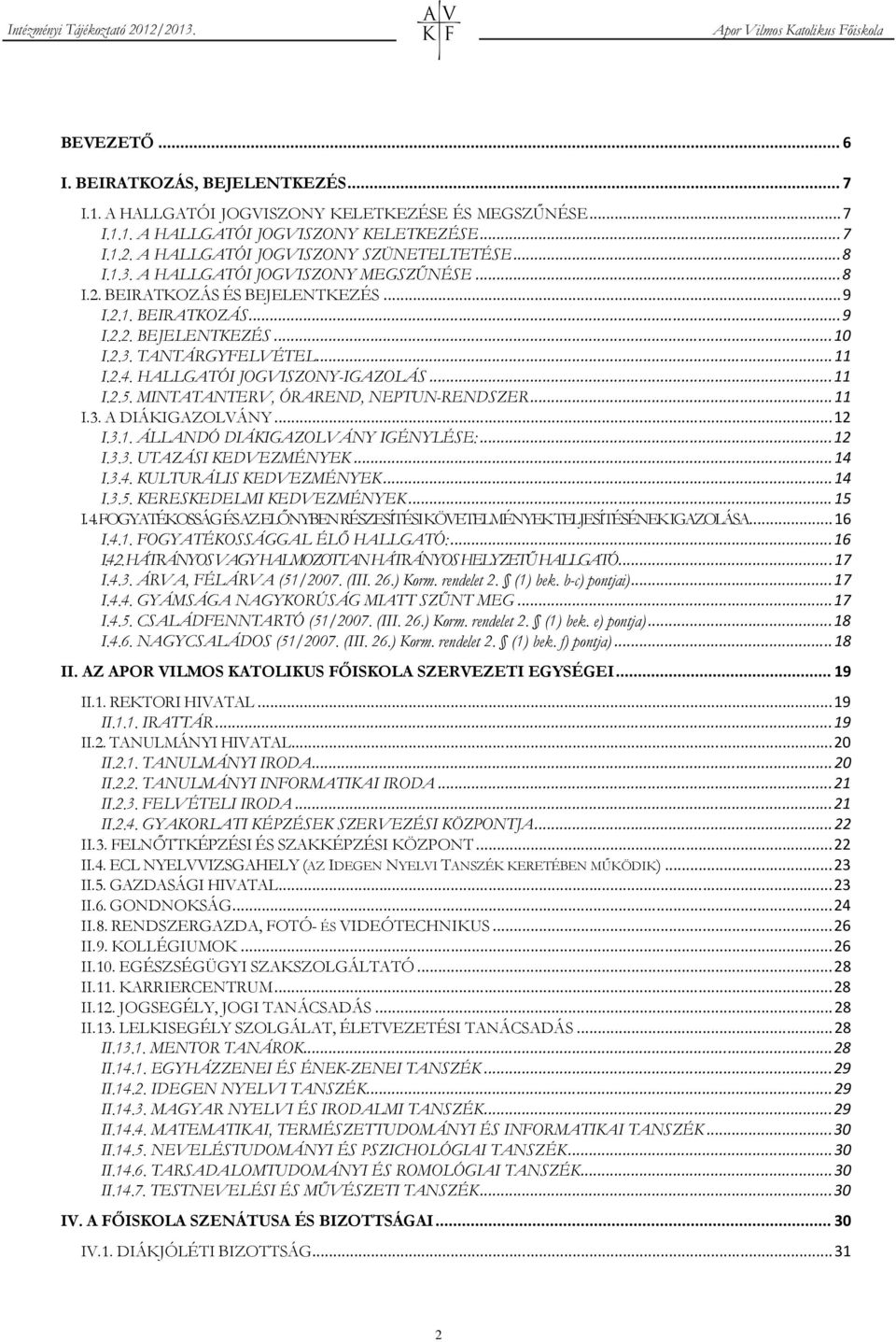 HALLGATÓI JOGVISZONY-IGAZOLÁS... 11 I.2.5. MINTATANTERV, ÓRAREND, NEPTUN-RENDSZER... 11 I.3. A DIÁKIGAZOLVÁNY... 12 I.3.1. ÁLLANDÓ DIÁKIGAZOLVÁNY IGÉNYLÉSE:... 12 I.3.3. UTAZÁSI KEDVEZMÉNYEK... 14 I.