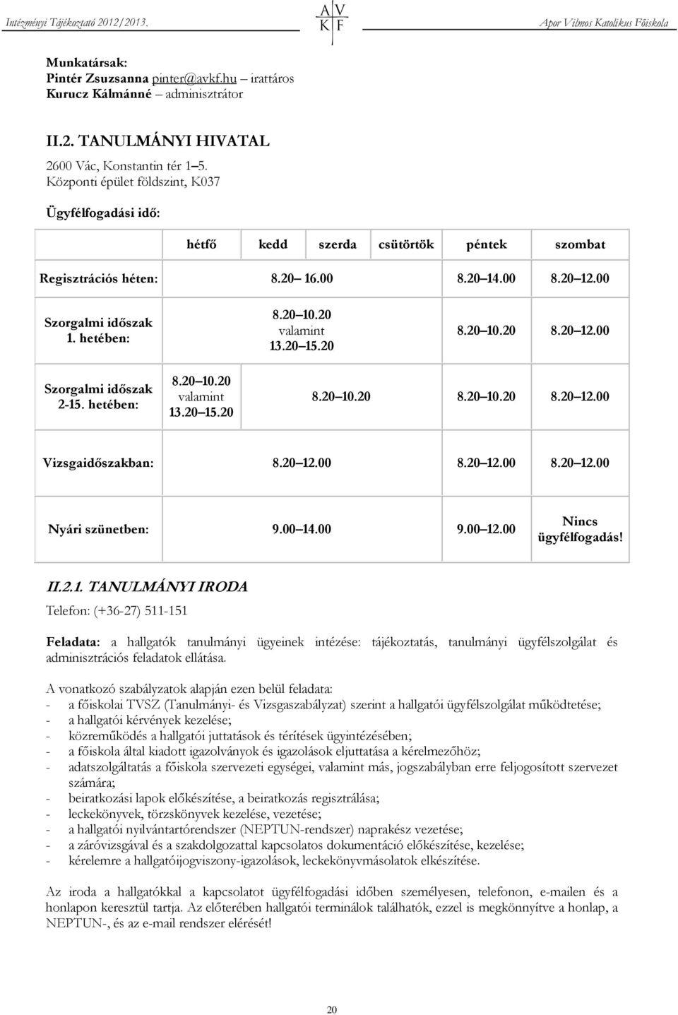 20 valamint 13.20 15.20 8.20 10.20 8.20 12.00 Szorgalmi időszak 2-15. hetében: 8.20 10.20 valamint 13.20 15.20 8.20 10.20 8.20 10.20 8.20 12.00 Vizsgaidőszakban: 8.20 12.00 8.20 12.00 8.20 12.00 Nyári szünetben: 9.