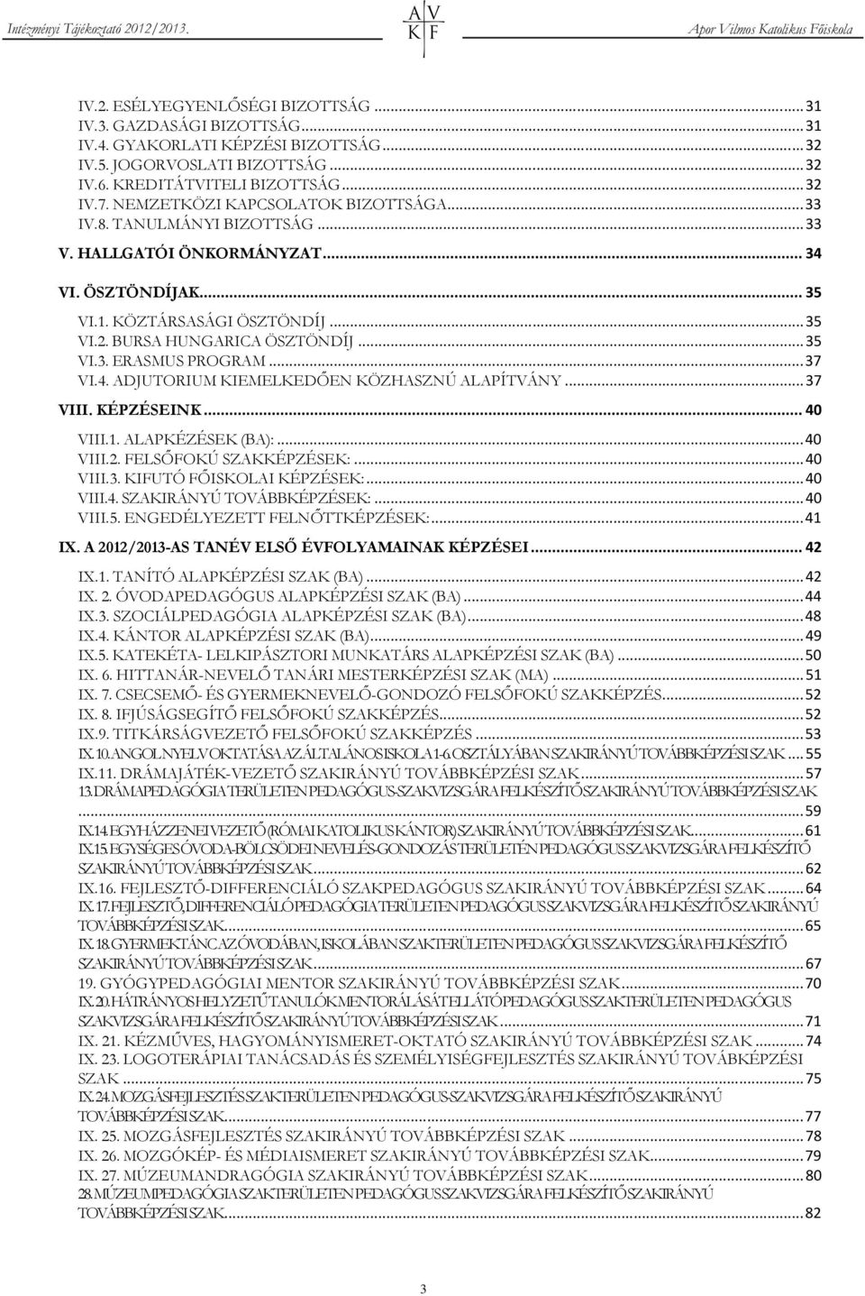 .. 35 VI.3. ERASMUS PROGRAM... 37 VI.4. ADJUTORIUM KIEMELKEDŐEN KÖZHASZNÚ ALAPÍTVÁNY... 37 VIII. KÉPZÉSEINK... 40 VIII.1. ALAPKÉZÉSEK (BA):... 40 VIII.2. FELSŐFOKÚ SZAKKÉPZÉSEK:... 40 VIII.3. KIFUTÓ FŐISKOLAI KÉPZÉSEK:.