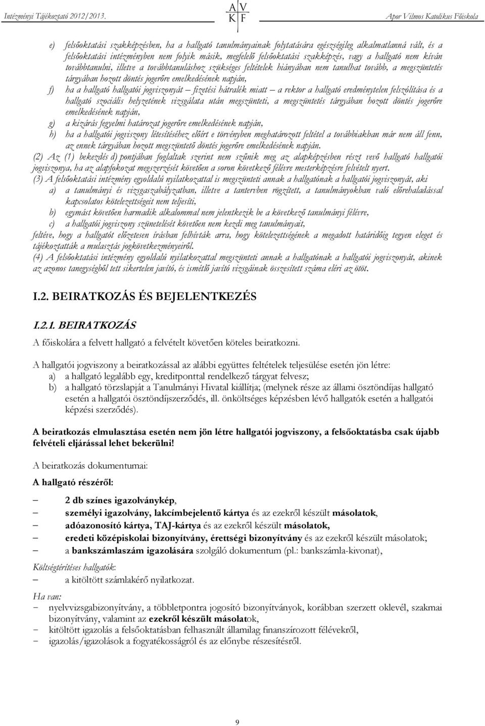 hallgatói jogviszonyát fizetési hátralék miatt a rektor a hallgató eredménytelen felszólítása és a hallgató szociális helyzetének vizsgálata után megszünteti, a megszüntetés tárgyában hozott döntés