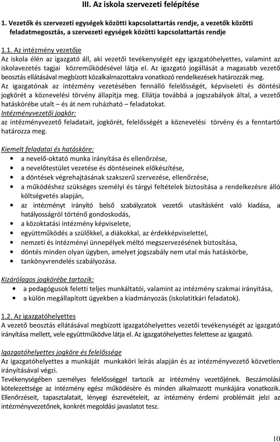 1. Az intézmény vezetője Az iskola élén az igazgató áll, aki vezetői tevékenységét egy igazgatóhelyettes, valamint az iskolavezetés tagjai közreműködésével látja el.