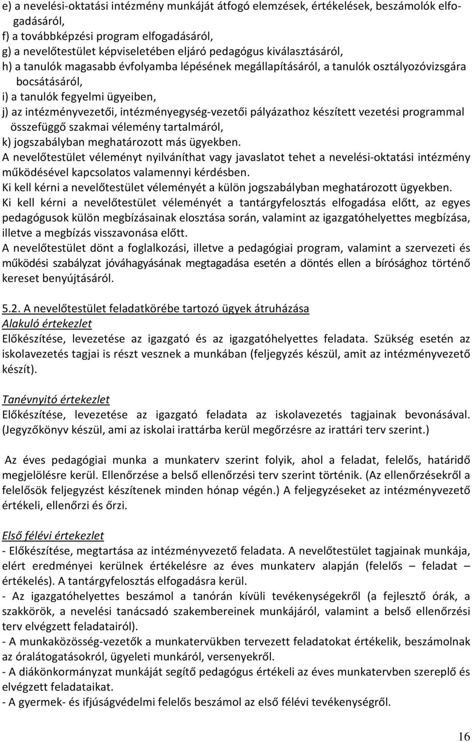 intézményegység-vezetői pályázathoz készített vezetési programmal összefüggő szakmai vélemény tartalmáról, k) jogszabályban meghatározott más ügyekben.