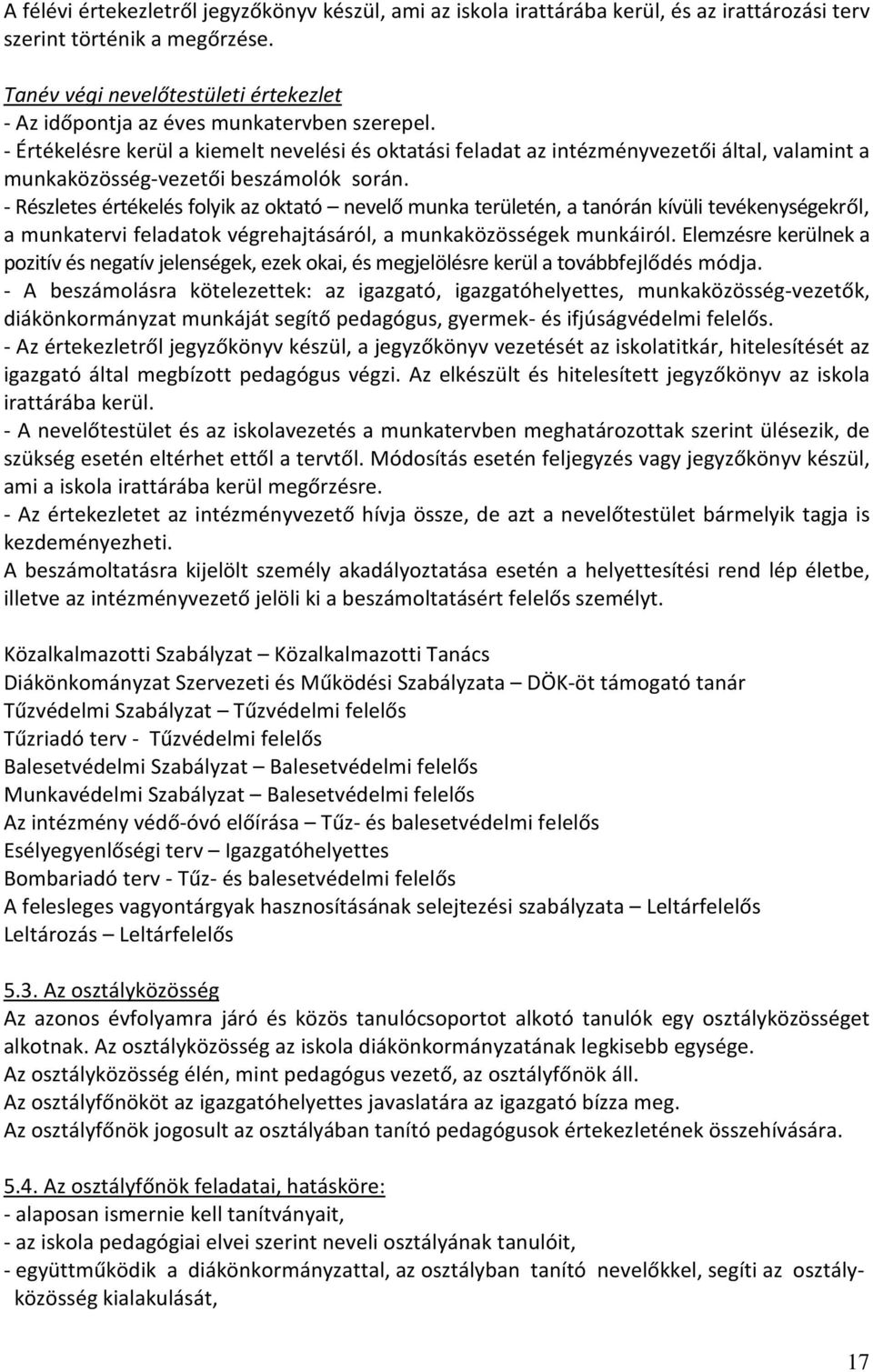 - Értékelésre kerül a kiemelt nevelési és oktatási feladat az intézményvezetői által, valamint a munkaközösség-vezetői beszámolók során.